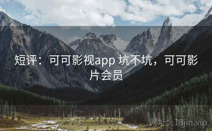 短评：可可影视app 坑不坑，可可影片会员