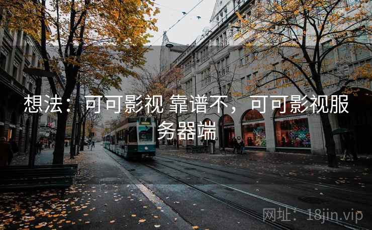 想法：可可影视 靠谱不，可可影视服务器端