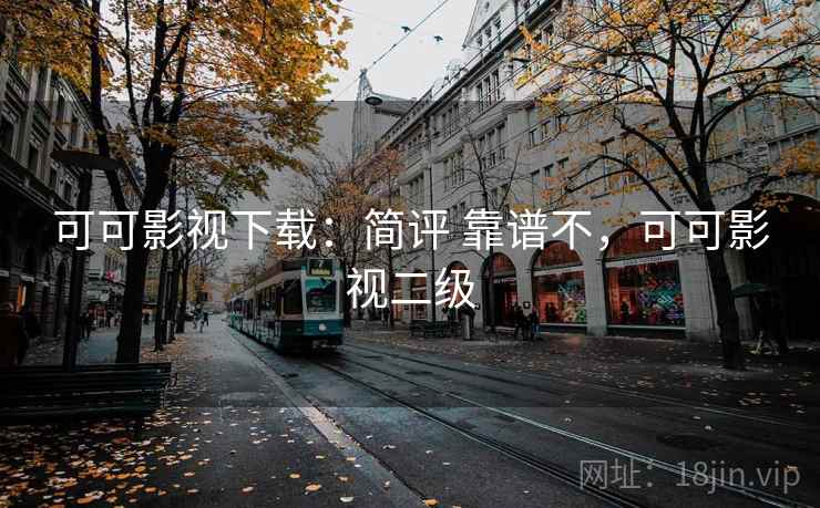 可可影视下载：简评 靠谱不，可可影视二级