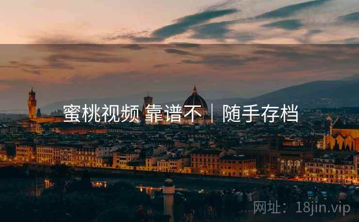 蜜桃视频 靠谱不｜随手存档