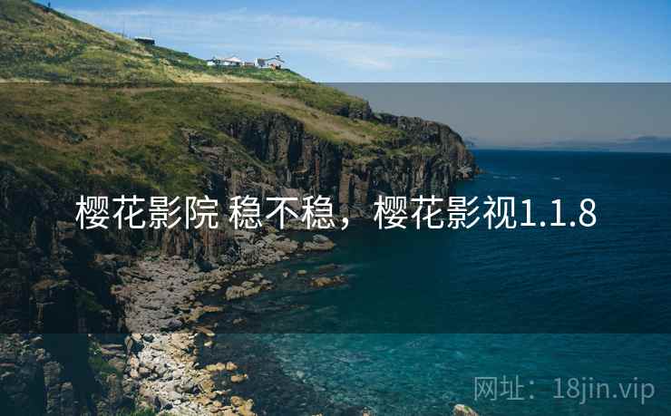 樱花影院 稳不稳，樱花影视1.1.8