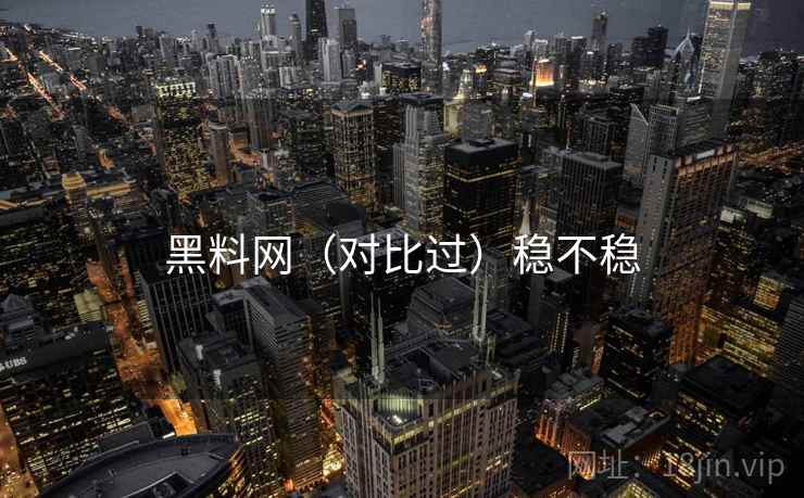 黑料网（对比过）稳不稳