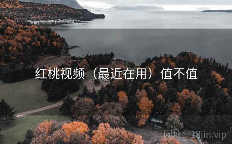 红桃视频(最近在用)值不值 红桃视频(最近在用)值不值