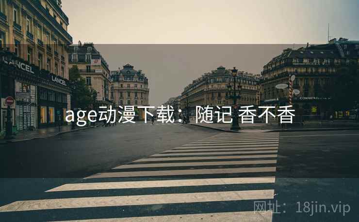 age动漫下载:随记 香不香 age动漫下载:随记 香不香
